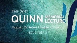 2017 Quinn Memorial Lecture with Dr. Robert T. Knight