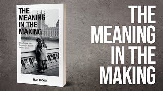 Book Trailer: THE MEANING IN THE MAKING by Sean Tucker