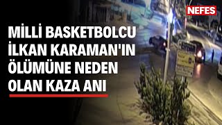 Milli basketbolcu İlkan Karaman'ın ölümüne neden olan kaza anı ortaya çıktı