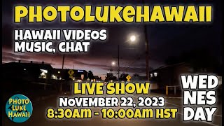 PhotoLukeHawaii Wednesday Live Show November 22, 2023 8:30am-10:00am HST Hawaii videos, music, hula