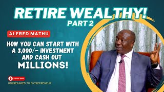 How to Achieve Financial Freedom \u0026 Retire Happy | Alfred Mathu’s 38M Investment Journey PART 2