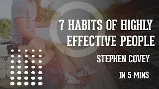 7 HABITS OF HIGHLY EFFECTIVE PEOPLE | STEPHEN CONVEY IN 5 MINUTES