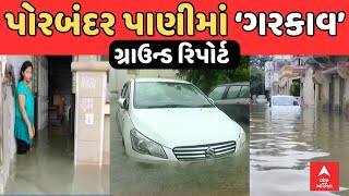 Porbandar Flood | 18 ઇંચ વરસાદ બાદ પોરબંદર પાણીમાં 'ગરકાવ' | Flood Ground Report