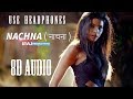 Nachna  नाचना    IRAJ & Chingy Ft Neha Kakkar  Yama Buddha & Tony T 8D AUDIO