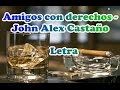 Amigos con derechos - Jhon Alex Castaño (Letra)