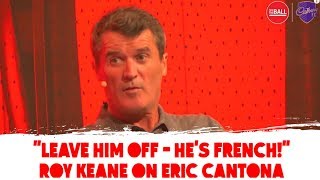Roy Keane on Eric Cantona: "Leave him off, he's French!"