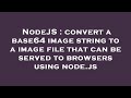 NodeJS : convert a base64 image string to a image file that can be served to browsers using node.js