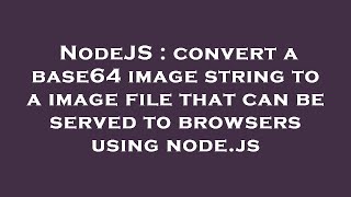 NodeJS : convert a base64 image string to a image file that can be served to browsers using node.js