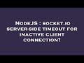 NodeJS : socket.io server-side timeout for inactive client connection?