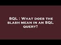 SQL : What does the slash mean in an SQL query?