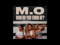 M.O  - Who Do You Think Of (Audio)