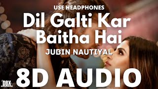 Dil Galti Kar Baitha Hai (8D AUDIO) Jubin Nautiyal || Meet Bros, Mouni Roy || LYRICS Dimension BeatX