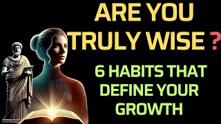 ARE YOU TRULY WISE? 6 HABITS THAT DEFINE YOUR GROWTH