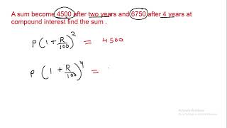 A sum become 4500 after two years and 6750 after 4 years at compound interest find the sum || edu214