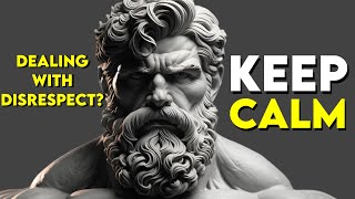 The Stoic Way To KEEP CALM - Stoic Calm To HANDLE DISRESPECT