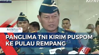 Selidiki Keterlibatan Personel di Bentrok Pulau Rempang, Panglima TNI Kirim Puspom