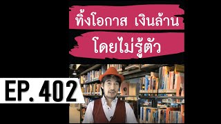 ทิ้งโอกาสเงินล้าน โดยไม่รู้ตัว EP.402