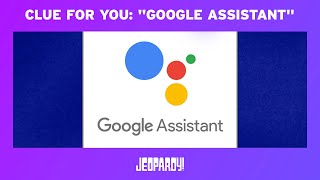 Clue For You: "Google Assistant #2" | JEOPARDY!
