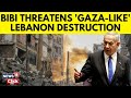 Israel's PM Netanyahu Warns Lebanon Could Face Destruction 'Like Gaza' | Israel News | N18G