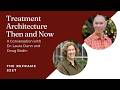 Treatment Architecture Then and Now: A Conversation with Dr. Laura Dunn and Doug Bodin