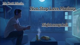 Non Stop Love Mashup  ||  Night Songs Lofi ||  Special Mashup For Yoh