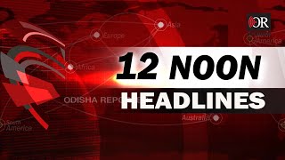 ବର୍ତ୍ତମାନର ଖବର ଦେଖନ୍ତୁ 12PM | Odisha Reporter