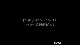 TRUE WISDOM COMES FROM EXPERIENCE