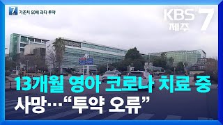 13개월 영아 코로나 치료 중 사망…제주대병원 “투약 오류” / KBS  2022.04.28.