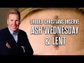 Should Christians Observe Ash Wednesday & Lent