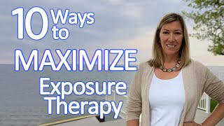 10 Ways to Maximize Exposure Therapy & ERP