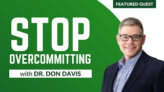 Stop Overcommitting: How To Make The Most Of Your Limited Time