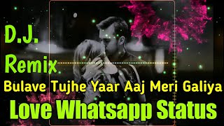 Bulave tujhe Yaar Aaj Meri Galiyan | D.J. Remix | WhatsApp Status 2019