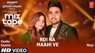 Roi Na/ Maahi Ve Ep 5 ★ Kanika Kapoor & Ninja | T-Series Mixtape Punjabi Season 2 | Radhika & Vinay