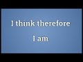 I Think Therefore I Am Meaning