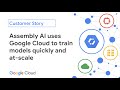 Assembly AI uses Google Cloud to train models quickly and at-scale