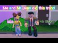 ME and MR BEAN did this trend! ||Roblox|| Aati Plays ♡