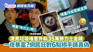 港男垃圾堆意外執35萬勞力士地通拿金錶！網民狂數6點揭手錶真偽｜名錶｜網上熱話｜鐘錶珠寶