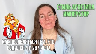 КАК ПРОЯВЛЯТЬСЯ РОЖДЕННЫМ 4 и 26 ЧИСЛА, СТИЛЬ АРХЕТИПА ИМПЕРАТОР