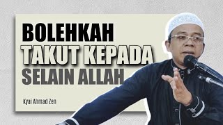 TAKUT KEPADA SELAIN ALLAH  - Kyai Ahmad Zen