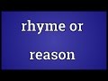 Rhyme or reason Meaning