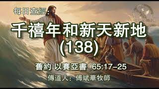 1243.《千禧年和新天新地(138)》旧约：以赛亚书 65：17-25 傅斌华牧师