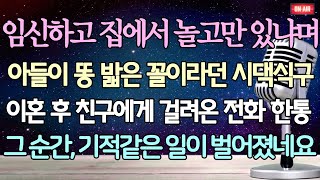 (사이다 사연) 임신하고 집에서 놀고만 있냐며 아들이 똥 밟은 꼴이라던 시댁식구 이혼 후 친구에게 걸려온 전화 한통 그 순간, 기적같은 일이 벌어졌네요 /사이다사연/라디오드라마