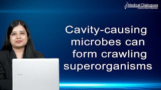 Cavity causing microbes can form crawling superorganisms