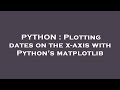 PYTHON : Plotting dates on the x-axis with Python's matplotlib