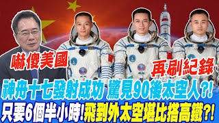 再刷紀錄 神舟十七發射成功 驚見90後太空人?!只要6個半小時!飛到外太空堪比搭高鐵?!