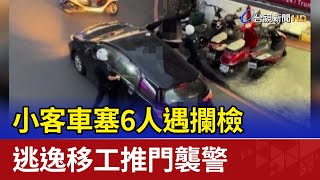 小客車塞6人遇攔檢 逃逸移工推門襲警