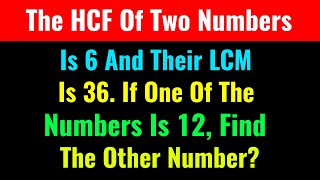 The HCF Of Two Numbers Is 6 And Their LCM Is 36. If One Of The Numbers Is 12, Find The Other Number?