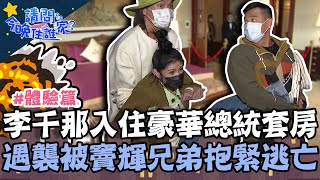 李千那化身一日總統住豪華套房！遇襲擊被竇輝兄弟「抱緊」逃亡？【請問 今晚住誰家】體驗篇 20220517 EP544 Part2 竇智孔 黃鐙輝 李千那