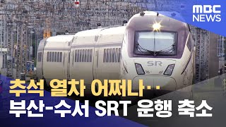 추석 열차 어쩌나..부산-수서 SRT 운행 축소 (2023.08.16/뉴스데스크/부산MBC)