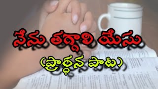 నేను తగ్గాలి యేసు నీవే హెచ్చలి/ NENU THAGGALI YESU  NIVE HECHHALI